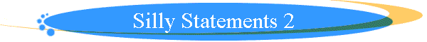Silly Statements 2