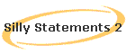 Silly Statements 2